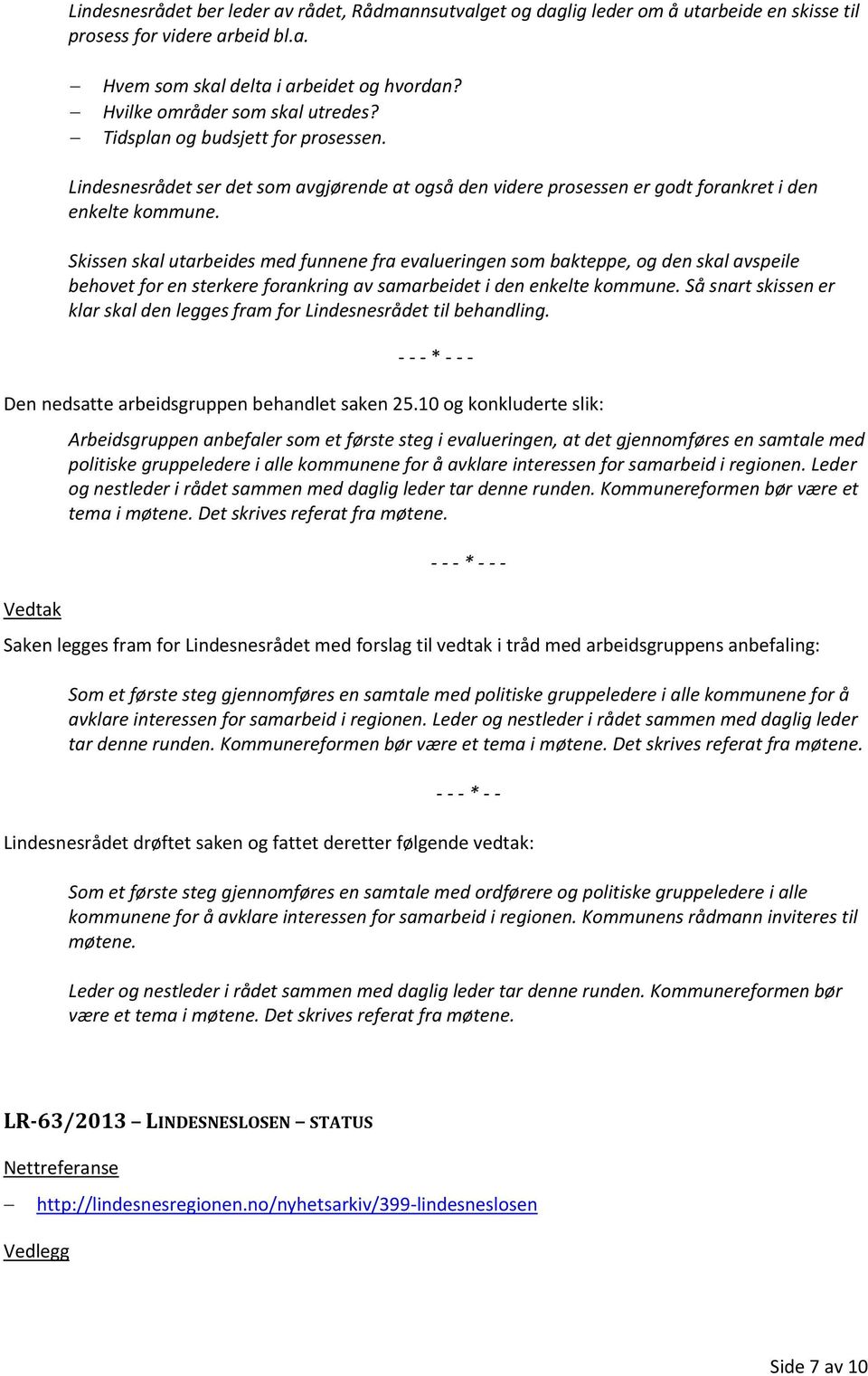 Skissen skal utarbeides med funnene fra evalueringen som bakteppe, og den skal avspeile behovet for en sterkere forankring av samarbeidet i den enkelte kommune.