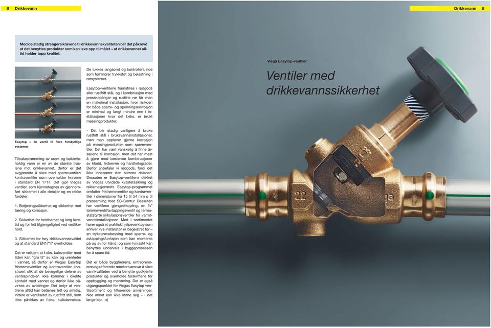 Easytop-ventilene framstilles i rødgods eller rustfritt stål, og i kombinasjon med presskoplinger og rustfrie rør får man en maksimal installasjon, hvor risikoen for både spalte- og