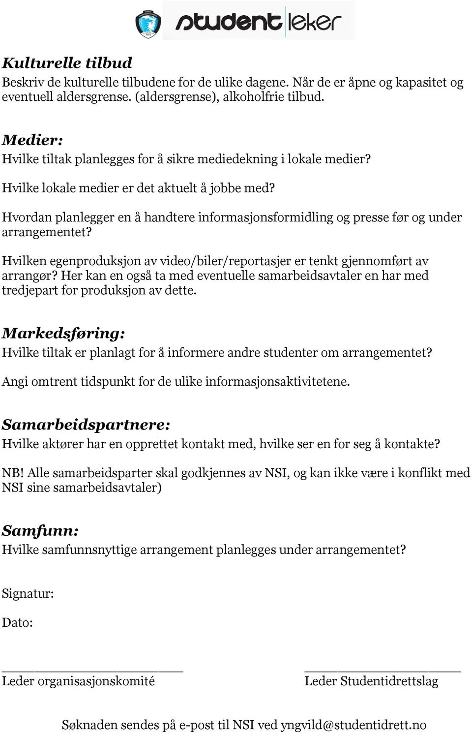 Hvordan planlegger en å handtere informasjonsformidling og presse før og under arrangementet? Hvilken egenproduksjon av video/biler/reportasjer er tenkt gjennomført av arrangør?