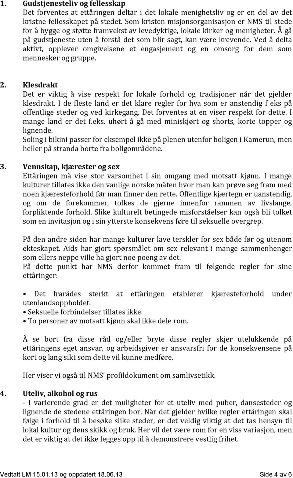 Ved å delta aktivt, opplever omgivelsene et engasjement og en omsorg for dem som mennesker og gruppe. 2.