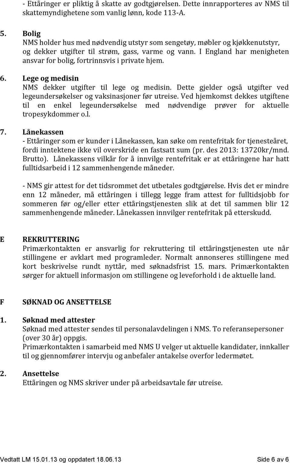 I England har menigheten ansvar for bolig, fortrinnsvis i private hjem. 6. Lege og medisin NMS dekker utgifter til lege og medisin.