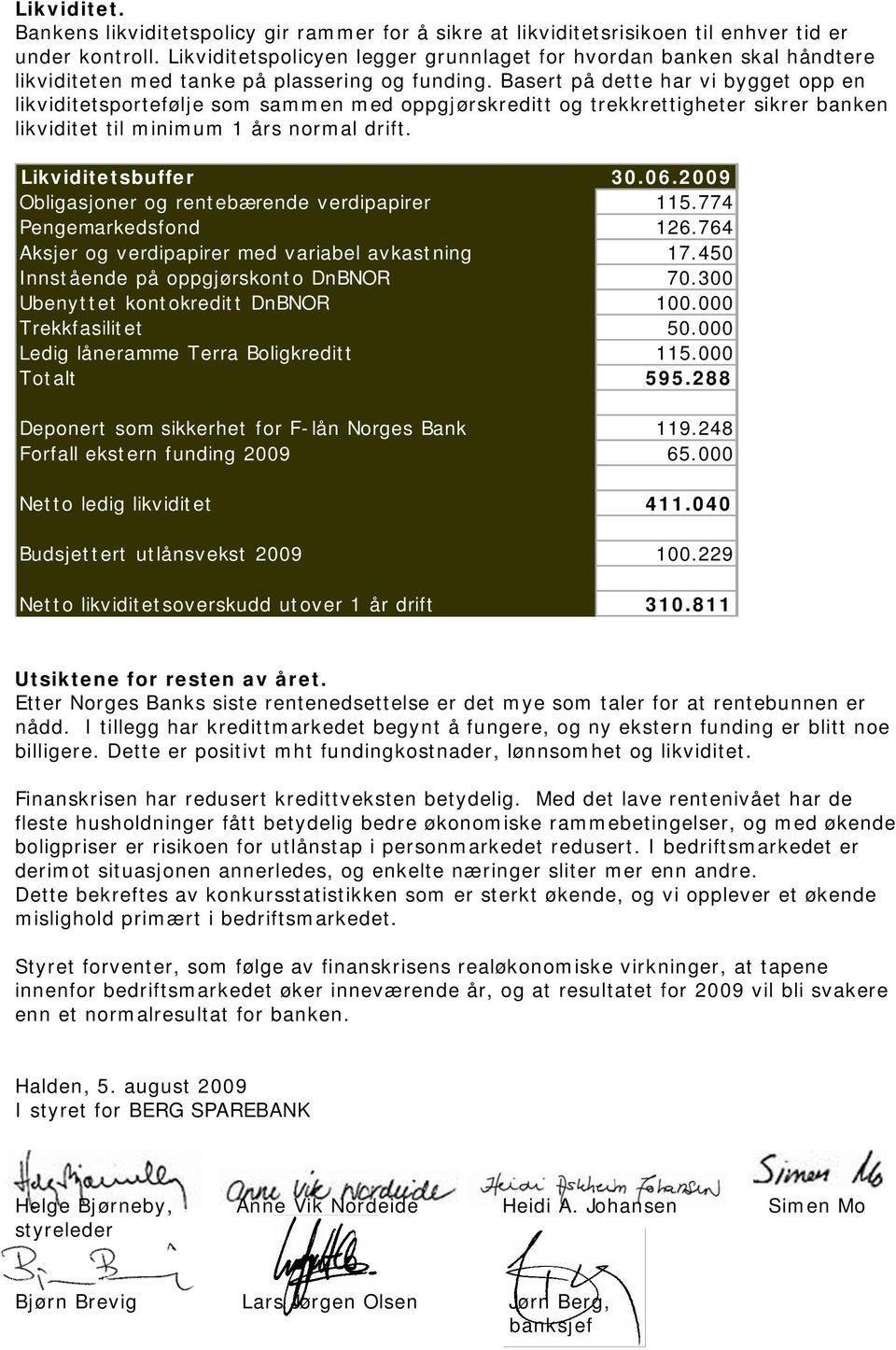 Basert på dette har vi bygget opp en likviditetsportefølje som sammen med oppgjørskreditt og trekkrettigheter sikrer banken likviditet til minimum 1 års normal drift. Likviditetsbuffer 30.06.