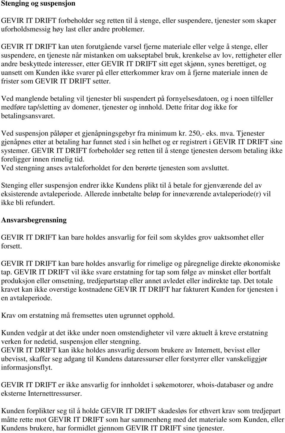 interesser, etter GEVIR IT DRIFT sitt eget skjønn, synes berettiget, og uansett om Kunden ikke svarer på eller etterkommer krav om å fjerne materiale innen de frister som GEVIR IT DRIFT setter.