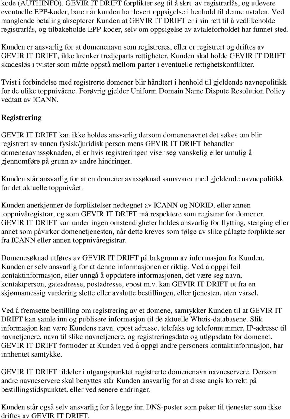 Kunden er ansvarlig for at domenenavn som registreres, eller er registrert og driftes av GEVIR IT DRIFT, ikke krenker tredjeparts rettigheter.