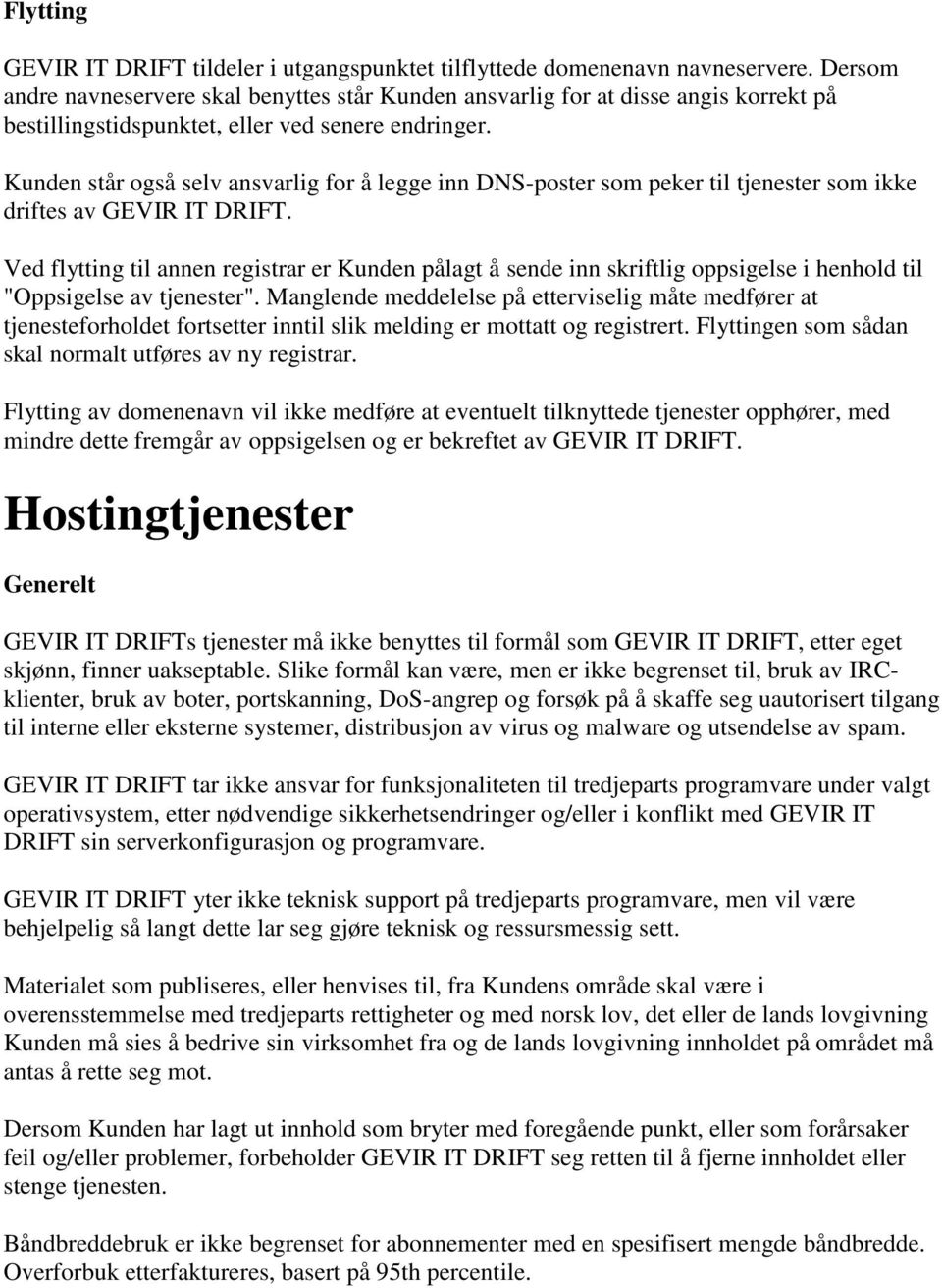 Kunden står også selv ansvarlig for å legge inn DNS-poster som peker til tjenester som ikke driftes av GEVIR IT DRIFT.