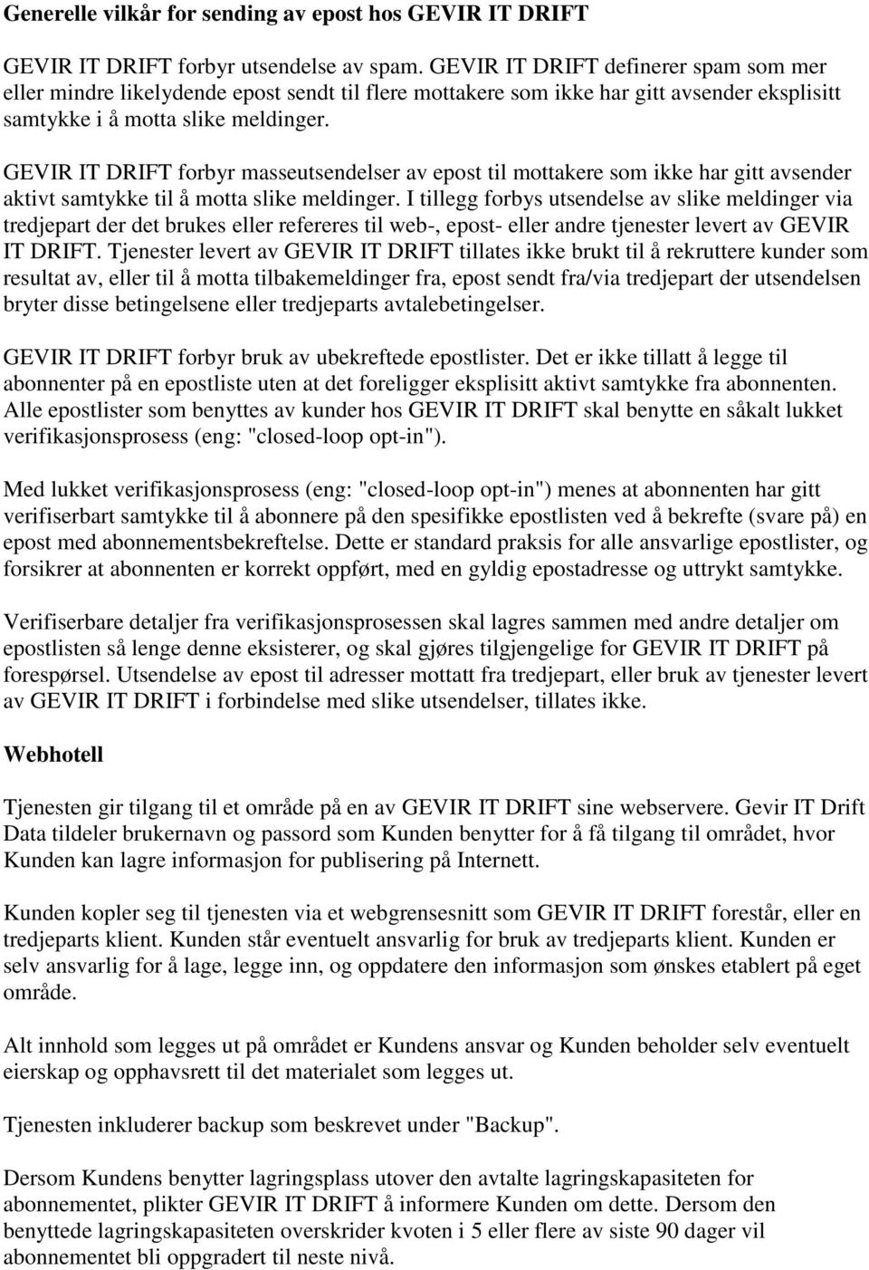 GEVIR IT DRIFT forbyr masseutsendelser av epost til mottakere som ikke har gitt avsender aktivt samtykke til å motta slike meldinger.