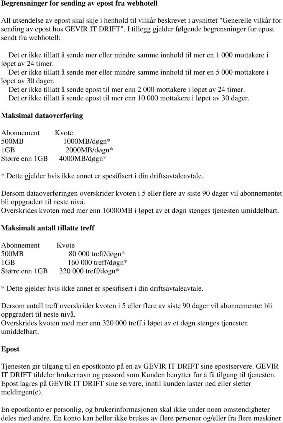 Det er ikke tillatt å sende mer eller mindre samme innhold til mer en 5 000 mottakere i løpet av 30 dager. Det er ikke tillatt å sende epost til mer enn 2 000 mottakere i løpet av 24 timer.