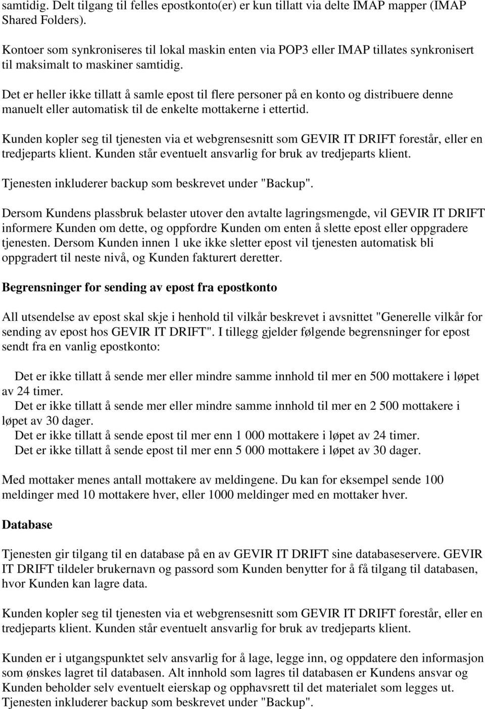 Det er heller ikke tillatt å samle epost til flere personer på en konto og distribuere denne manuelt eller automatisk til de enkelte mottakerne i ettertid.