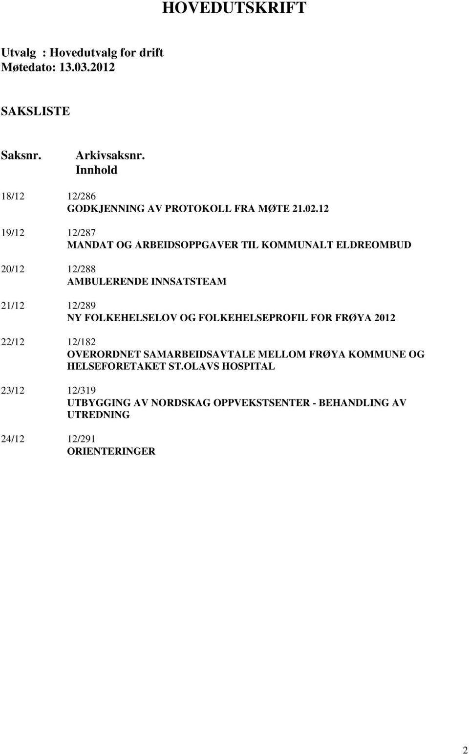 12 19/12 12/287 MANDAT OG ARBEIDSOPPGAVER TIL KOMMUNALT ELDREOMBUD 20/12 12/288 AMBULERENDE INNSATSTEAM 21/12 12/289 NY