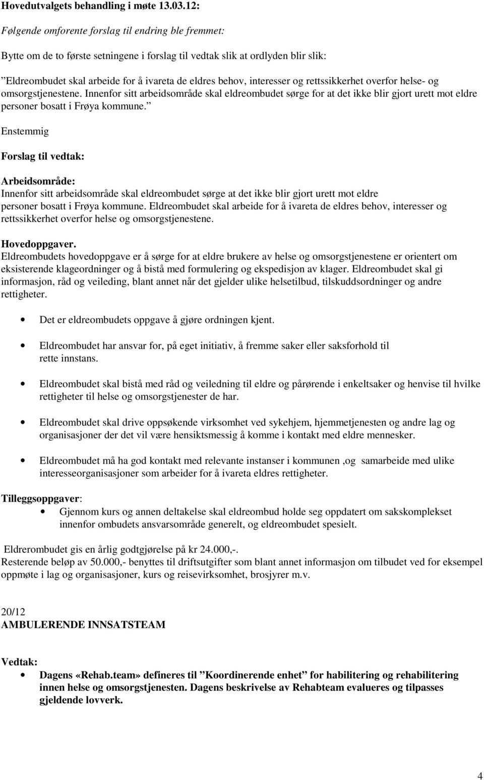 interesser og rettssikkerhet overfor helse- og omsorgstjenestene. Innenfor sitt arbeidsområde skal eldreombudet sørge for at det ikke blir gjort urett mot eldre personer bosatt i Frøya kommune.