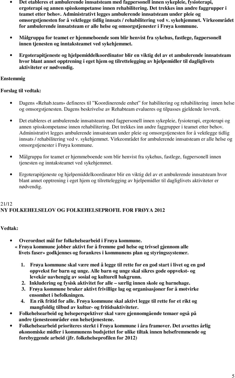 Virkeområdet for ambulerende innsatsteam er alle helse og omsorgstjenester i Frøya kommune.