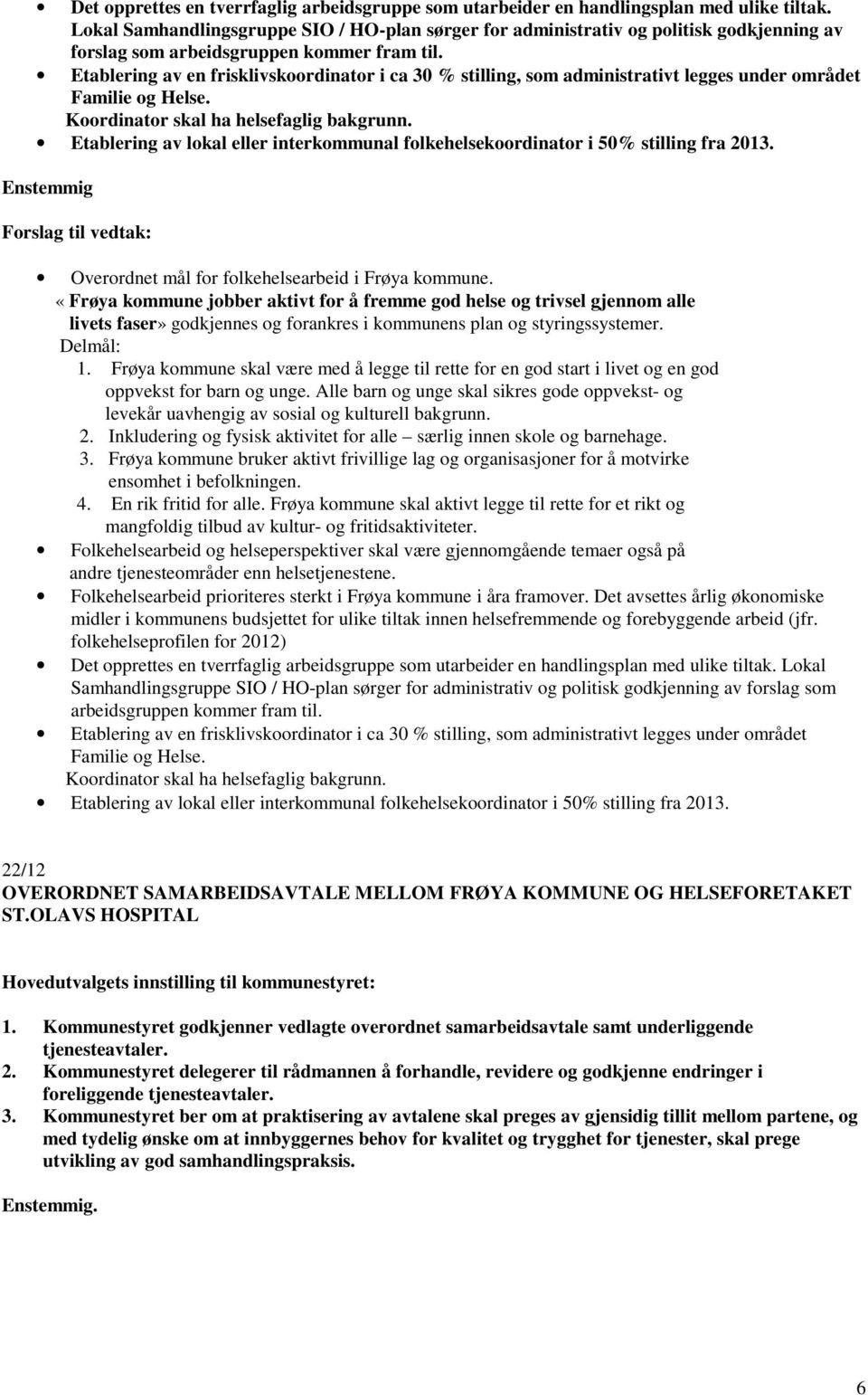 Etablering av en frisklivskoordinator i ca 30 % stilling, som administrativt legges under området Familie og Helse. Koordinator skal ha helsefaglig bakgrunn.