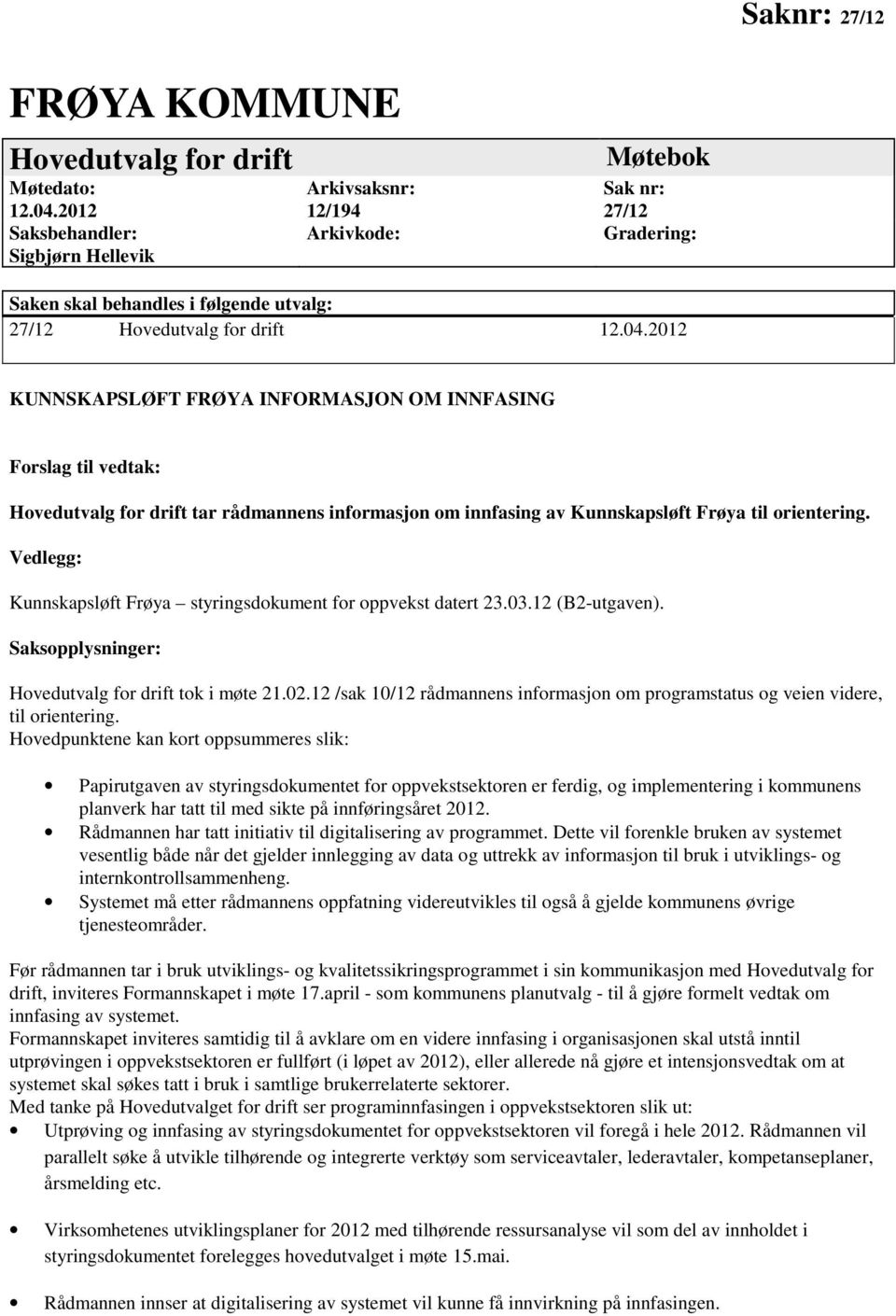 2012 KUNNSKAPSLØFT FRØYA INFORMASJON OM INNFASING Forslag til vedtak: Hovedutvalg for drift tar rådmannens informasjon om innfasing av Kunnskapsløft Frøya til orientering.