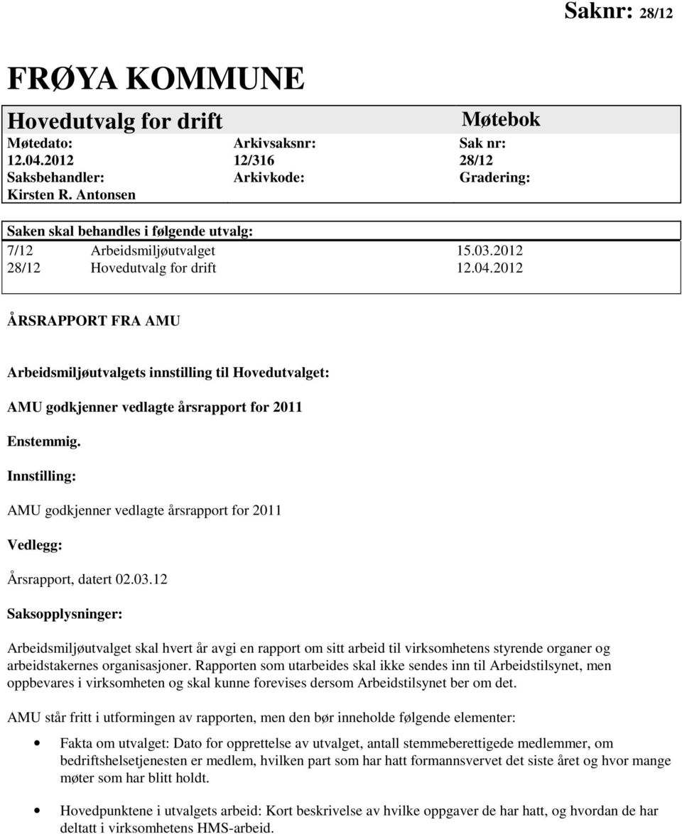 2012 ÅRSRAPPORT FRA AMU Arbeidsmiljøutvalgets innstilling til Hovedutvalget: AMU godkjenner vedlagte årsrapport for 2011 Enstemmig.