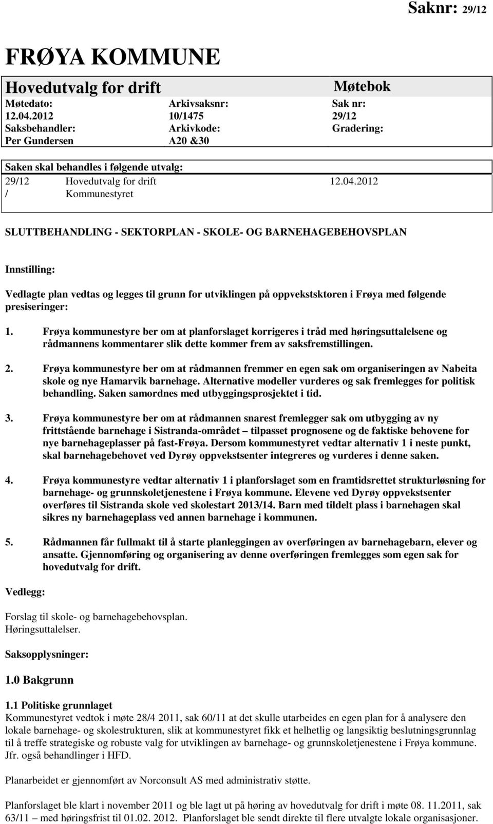 2012 / Kommunestyret SLUTTBEHANDLING - SEKTORPLAN - SKOLE- OG BARNEHAGEBEHOVSPLAN Innstilling: Vedlagte plan vedtas og legges til grunn for utviklingen på oppvekstsktoren i Frøya med følgende