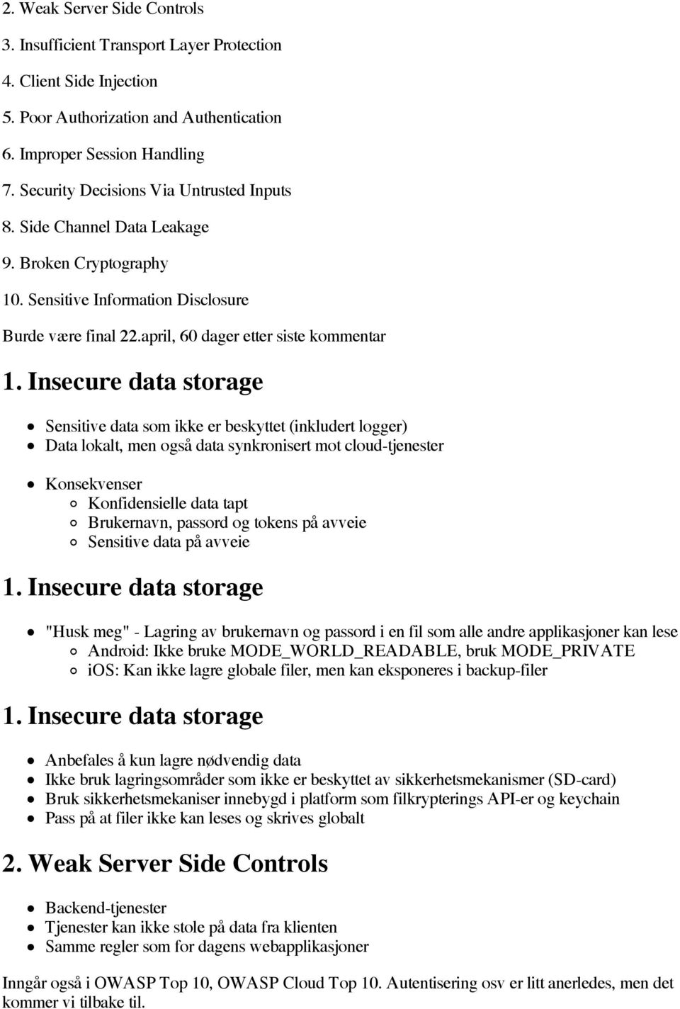 Insecure data storage Sensitive data som ikke er beskyttet (inkludert logger) Data lokalt, men også data synkronisert mot cloud-tjenester Konsekvenser Konfidensielle data tapt Brukernavn, passord og