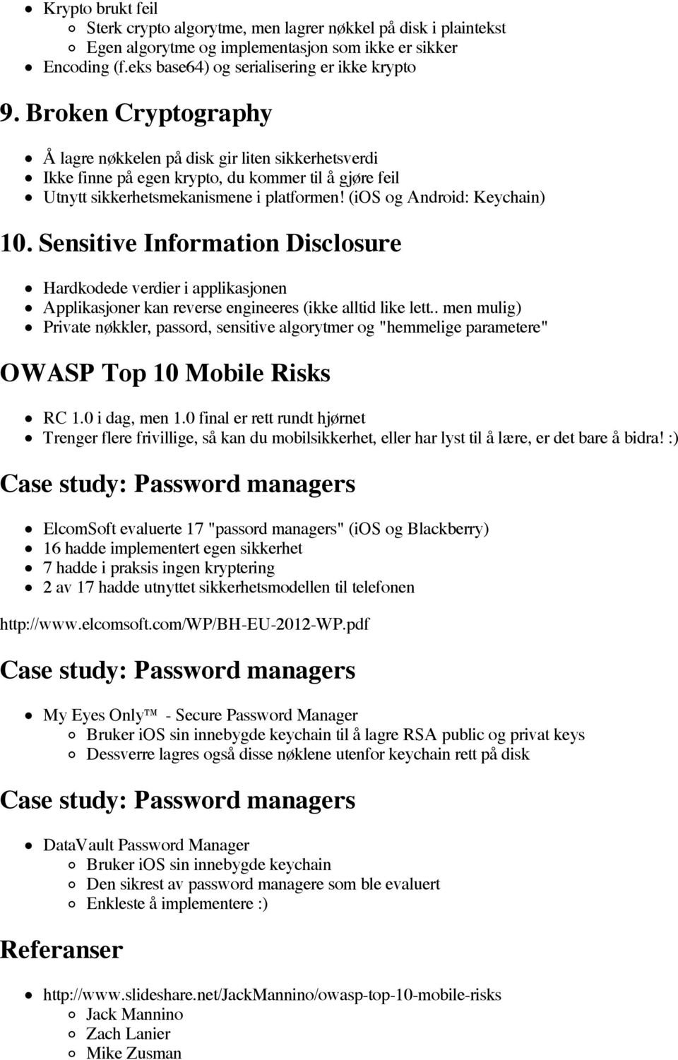 Sensitive Information Disclosure Hardkodede verdier i applikasjonen Applikasjoner kan reverse engineeres (ikke alltid like lett.