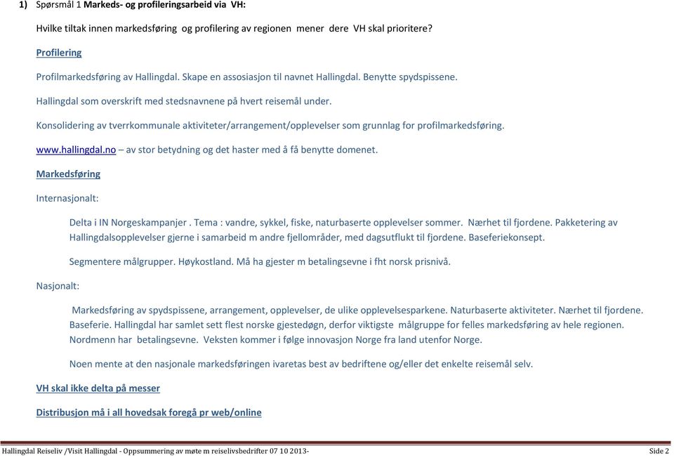 Konsolidering av tverrkommunale aktiviteter/arrangement/opplevelser som grunnlag for profilmarkedsføring. www.hallingdal.no av stor betydning og det haster med å få benytte domenet.