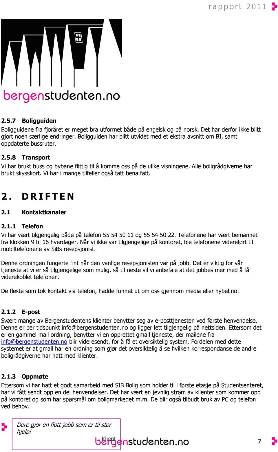 Alle boligrådgiverne har brukt skysskort. Vi har i mange tilfeller også tatt bena fatt. 2. D R I F T E N 2.1 Kontaktkanaler 2.1.1 Telefon Vi har vært tilgjengelig både på telefon 55 54 50 11 og 55 54 50 22.