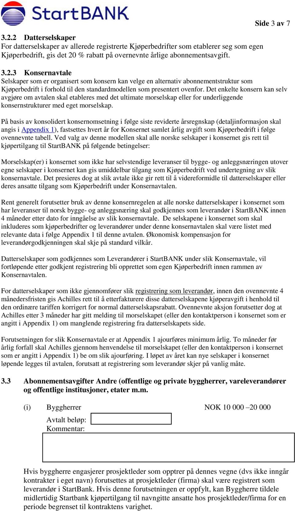 På basis av konsolidert konsernomsetning i følge siste reviderte årsregnskap (detaljinformasjon skal angis i Appendix 1), fastsettes hvert år for Konsernet samlet årlig avgift som Kjøperbedrift i