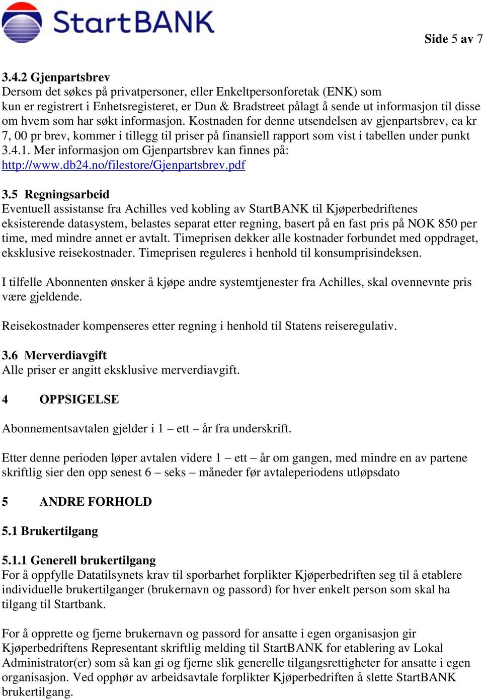 har søkt informasjon. Kostnaden for denne utsendelsen av gjenpartsbrev, ca kr 7, 00 pr brev, kommer i tillegg til priser på finansiell rapport som vist i tabellen under punkt 3.4.1.