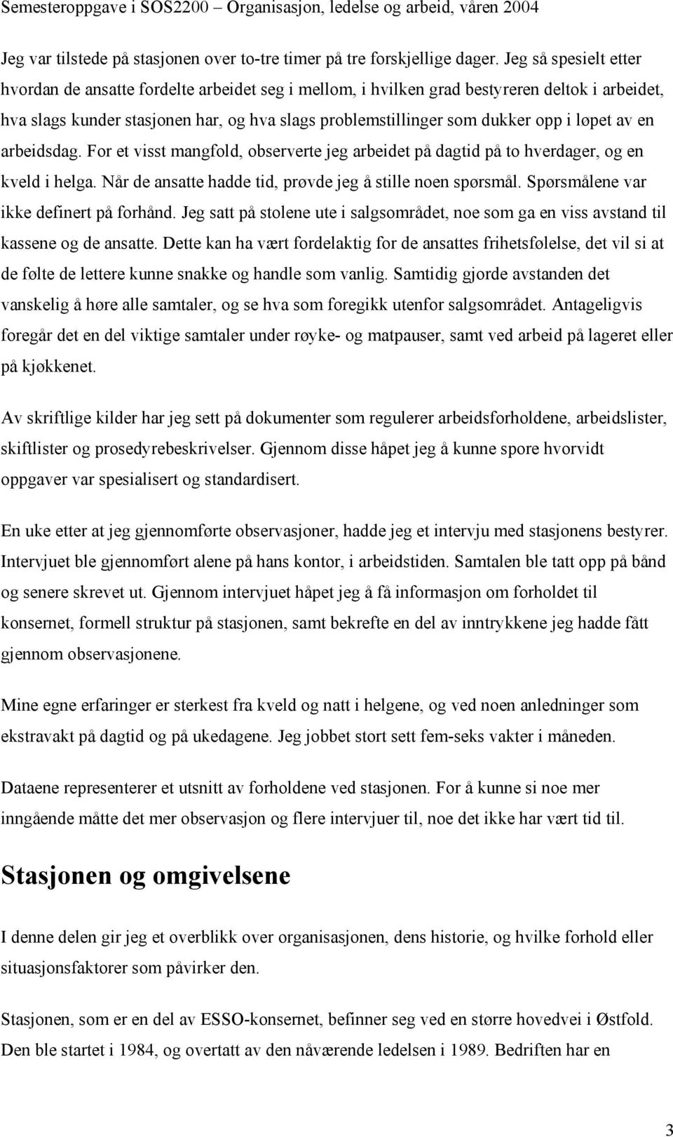 løpet av en arbeidsdag. For et visst mangfold, observerte jeg arbeidet på dagtid på to hverdager, og en kveld i helga. Når de ansatte hadde tid, prøvde jeg å stille noen spørsmål.