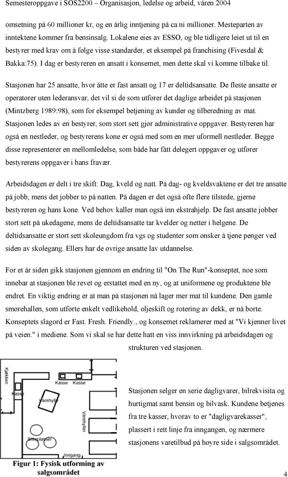 I dag er bestyreren en ansatt i konsernet, men dette skal vi komme tilbake til. Stasjonen har 25 ansatte, hvor åtte er fast ansatt og 17 er deltidsansatte.