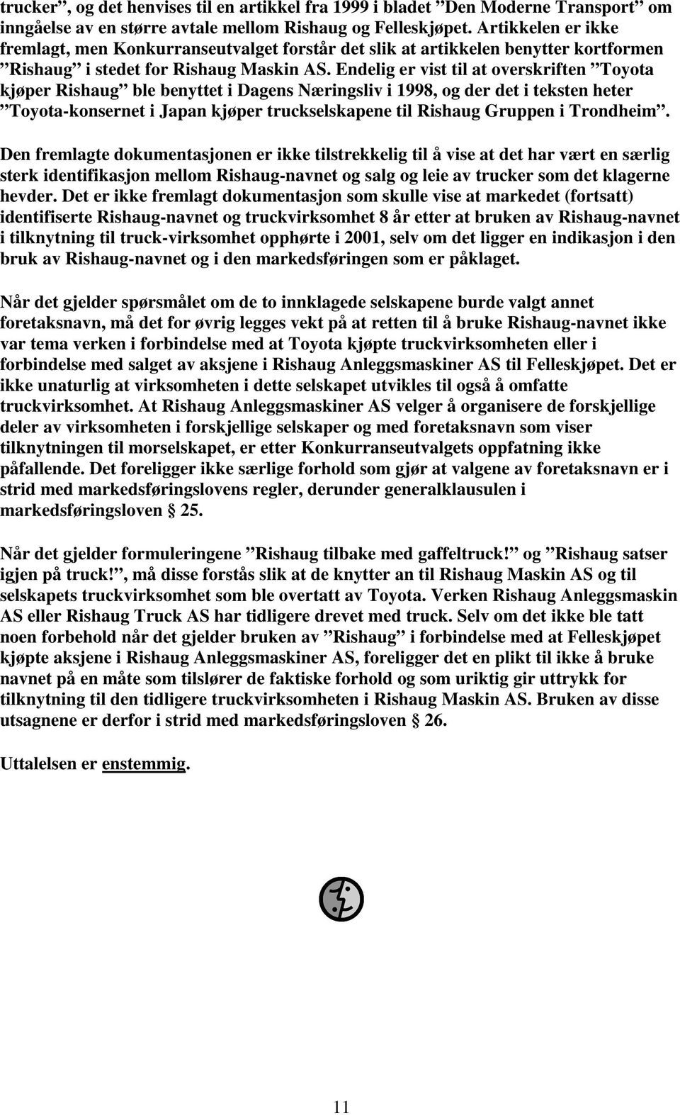 Endelig er vist til at overskriften Toyota kjøper Rishaug ble benyttet i Dagens Næringsliv i 1998, og der det i teksten heter Toyota-konsernet i Japan kjøper truckselskapene til Rishaug Gruppen i