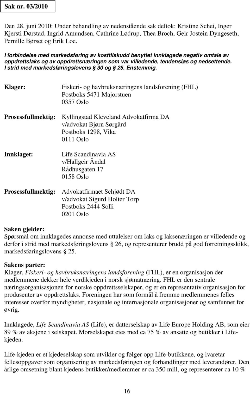 I forbindelse med markedsføring av kosttilskudd benyttet innklagede negativ omtale av oppdrettslaks og av oppdrettsnæringen som var villedende, tendensiøs og nedsettende.