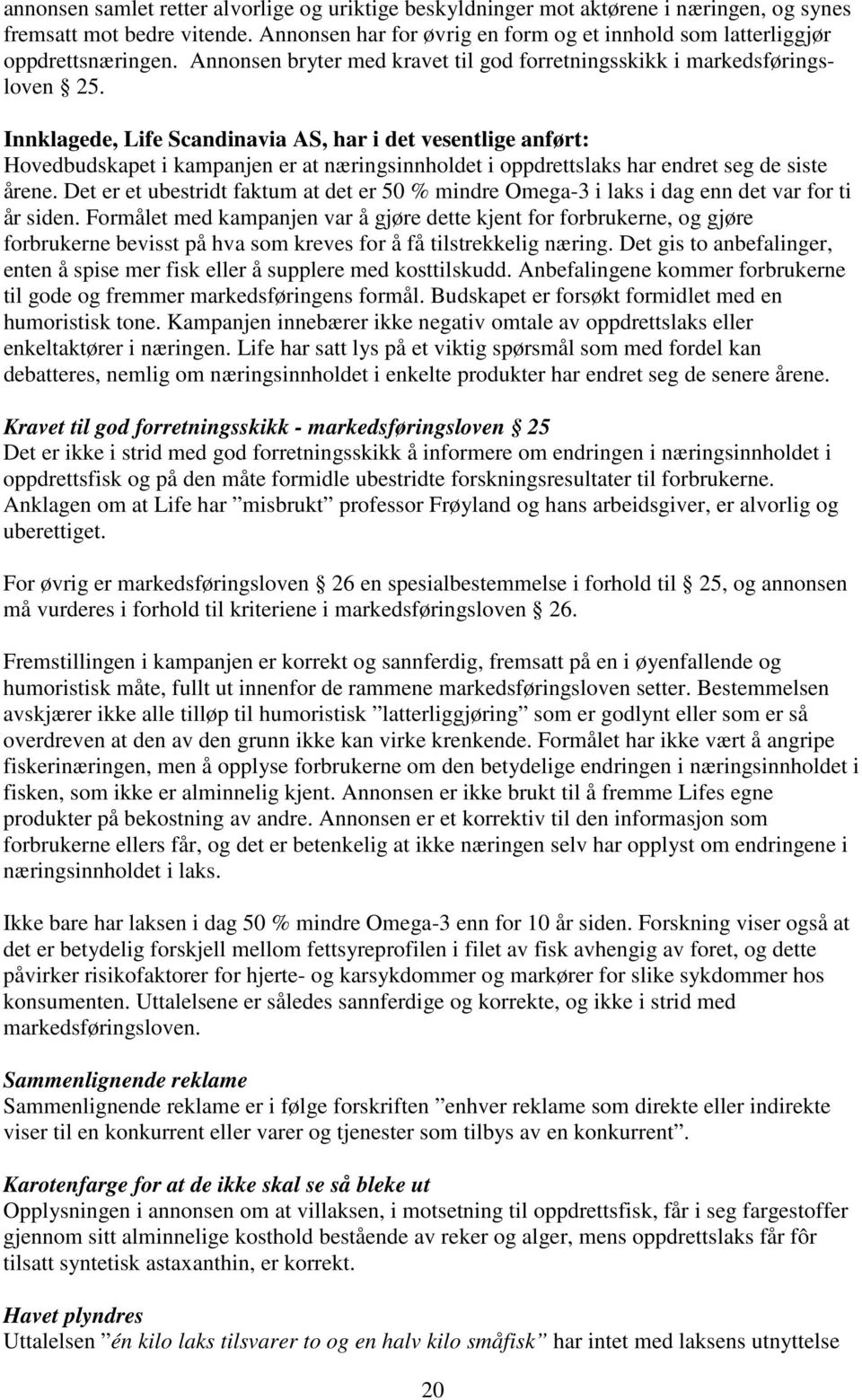 Innklagede, Life Scandinavia AS, har i det vesentlige anført: Hovedbudskapet i kampanjen er at næringsinnholdet i oppdrettslaks har endret seg de siste årene.