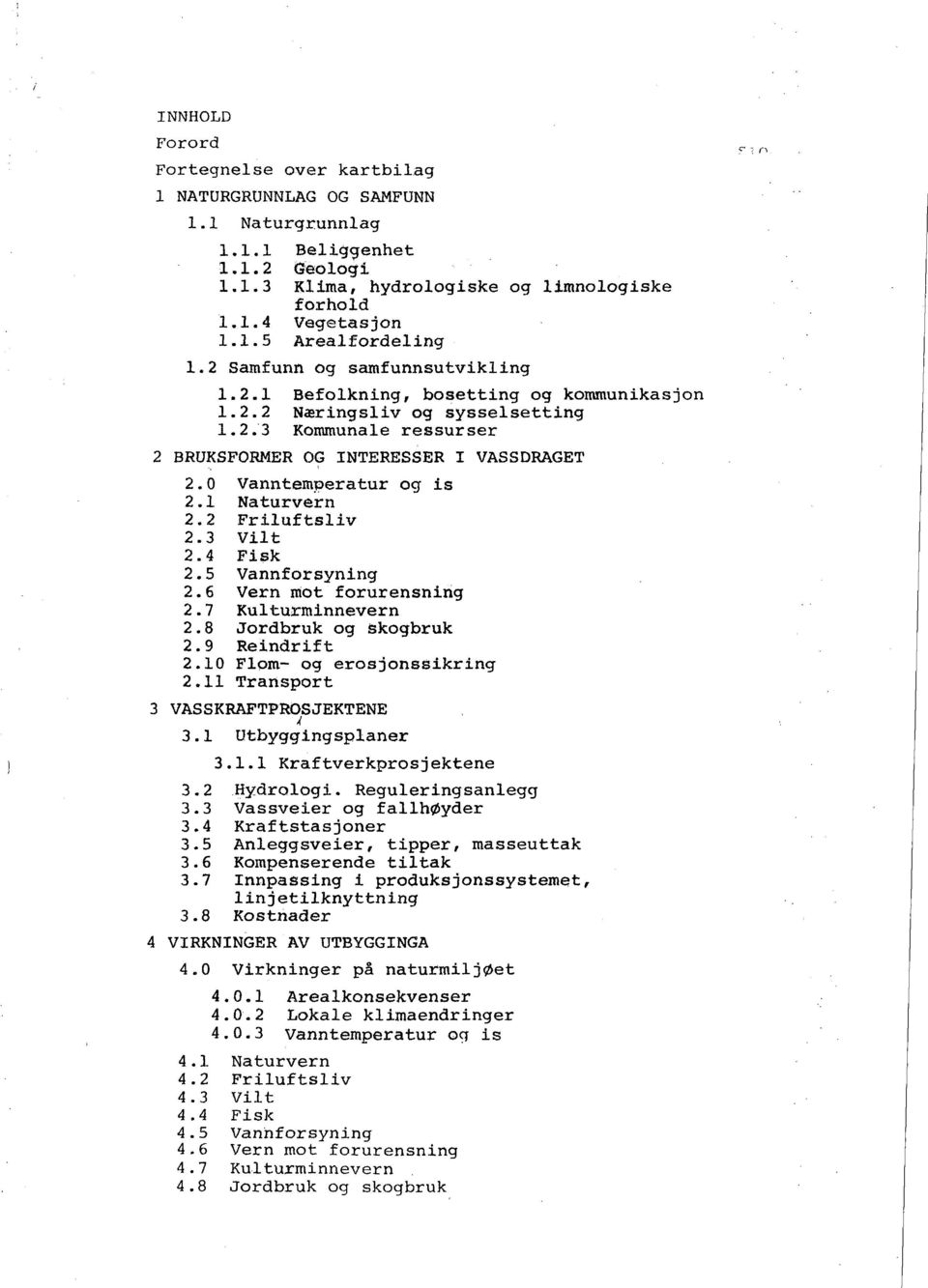 0 Vanntemperatur og is 2.1 Naturvern 2.2 Friluftsliv 2.3 Vilt 2.4 Fisk 2.5 Vannforsyning 2.6 Vern mot forurensning 2.7 Kulturminnevern 2.8 Jordbruk og skogbruk 2.9 Reindrift 2.