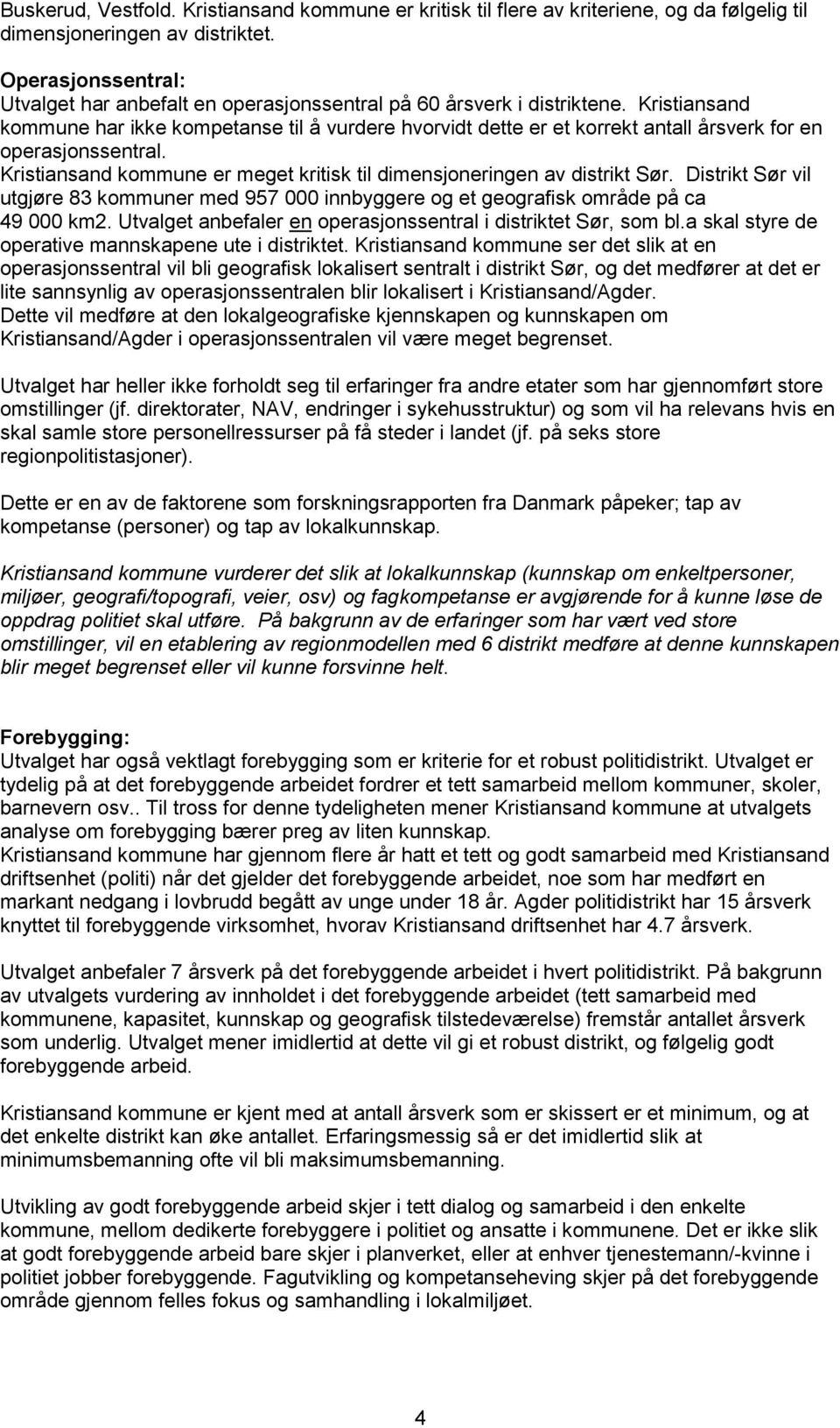 Kristiansand kommune har ikke kompetanse til å vurdere hvorvidt dette er et korrekt antall årsverk for en operasjonssentral. Kristiansand kommune er meget kritisk til dimensjoneringen av distrikt Sør.