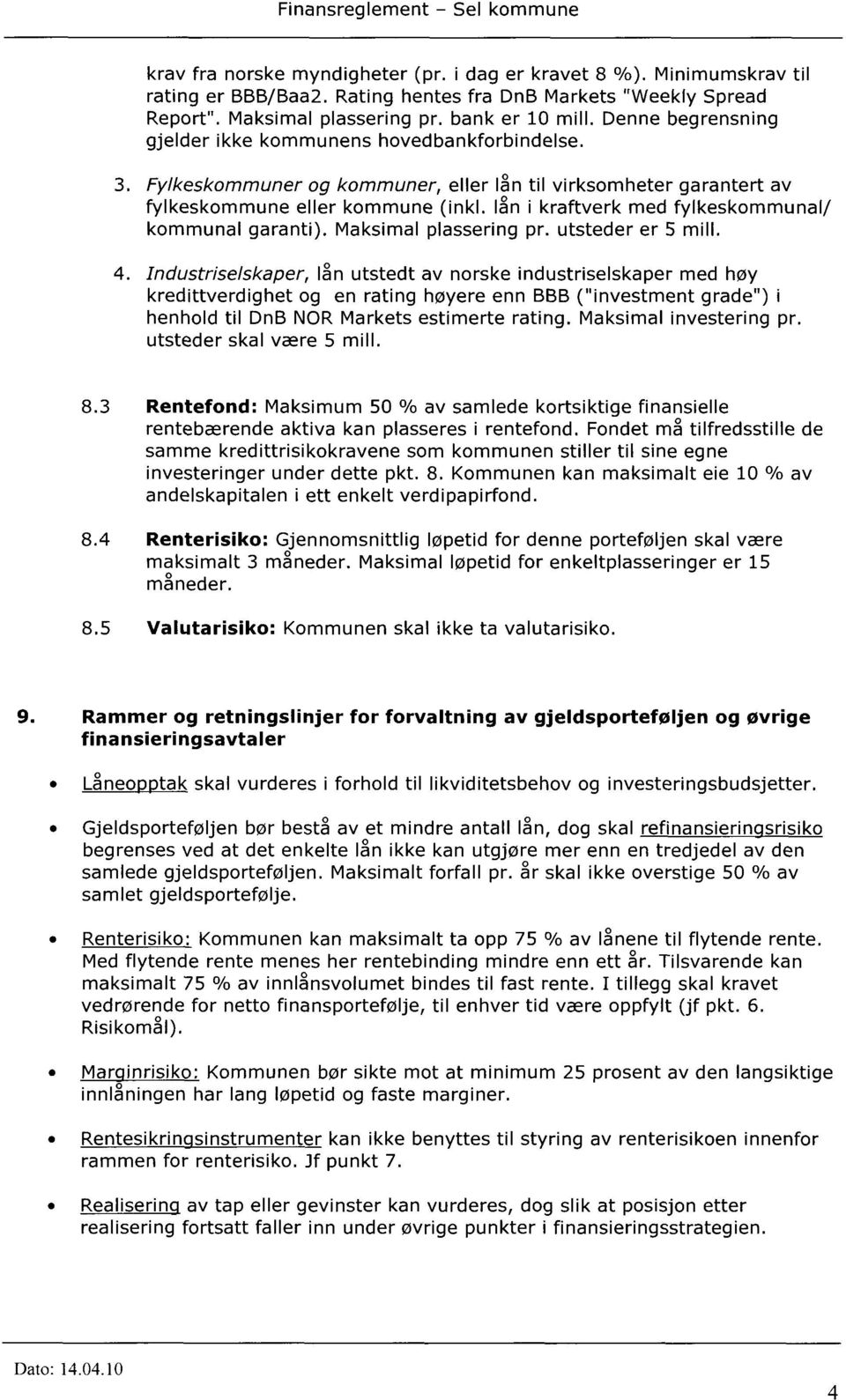 Fylkeskommuner og kommuner, eller lån til virksomheter garantert av fylkeskommune eller kommune (inkl, lån i kraftverk med fylkeskommunal/ kommunal garanti). Maksimal plassering pr.