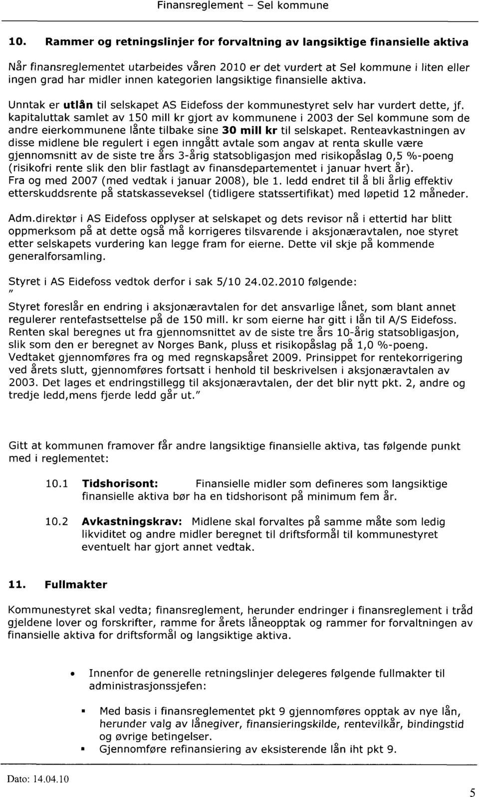 kapitaluttak samlet av 150 mill kr gjort av kommunene i 2003 der Sel kommune som de andre eierkommunene lånte tilbake sine 30 mill kr til selskapet.