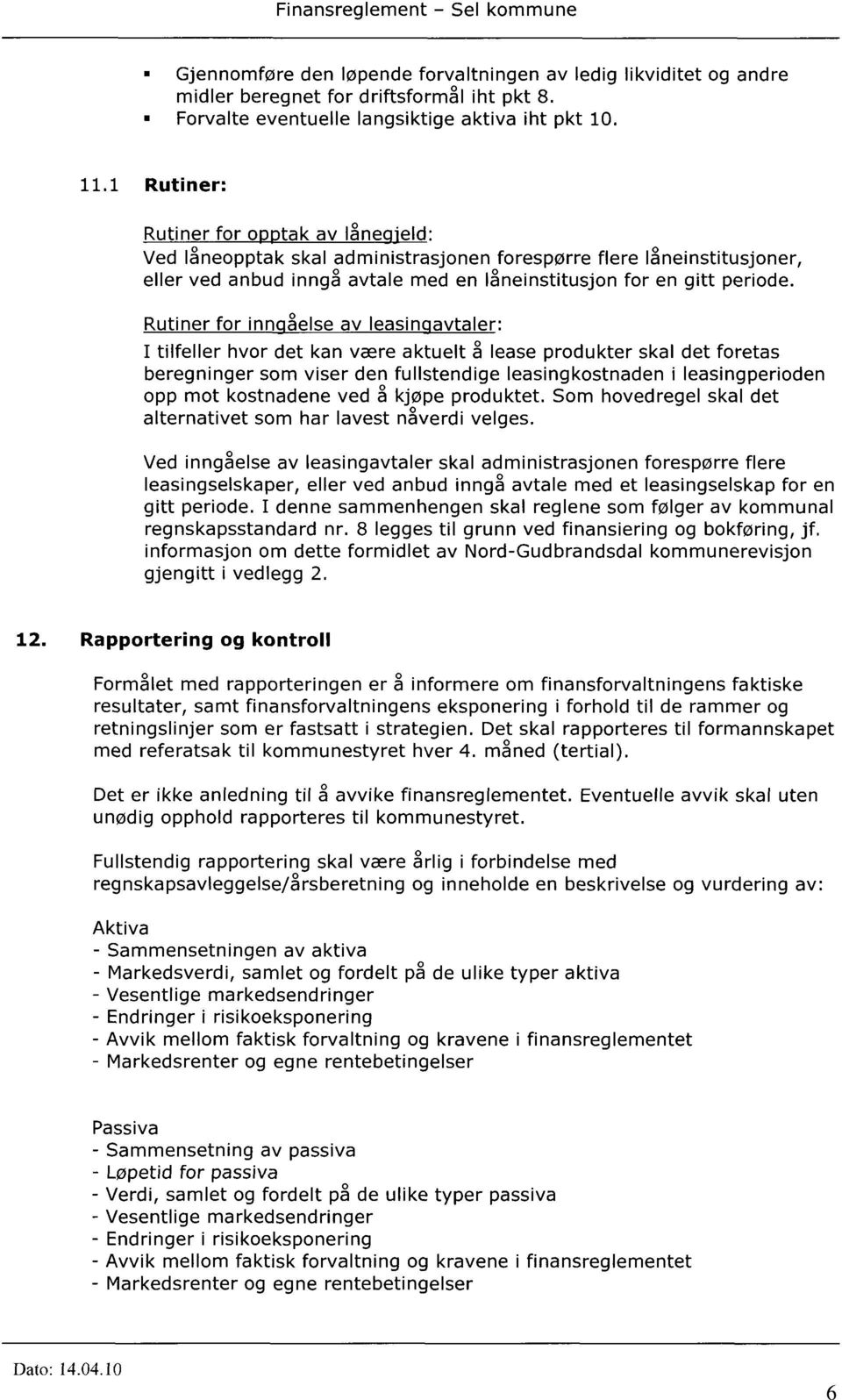 Rutiner for inn åelse av leasin avtaler: I tilfeller hvor det kan være aktuelt å lease produkter skal det foretas beregninger som viser den fullstendige leasingkostnaden i leasingperioden opp mot