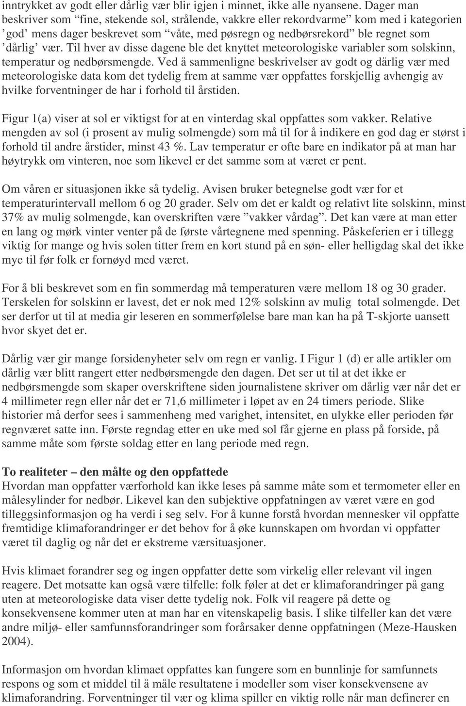 Til hver av disse dagene ble det knyttet meteorologiske variabler som solskinn, temperatur og nedbørsmengde.