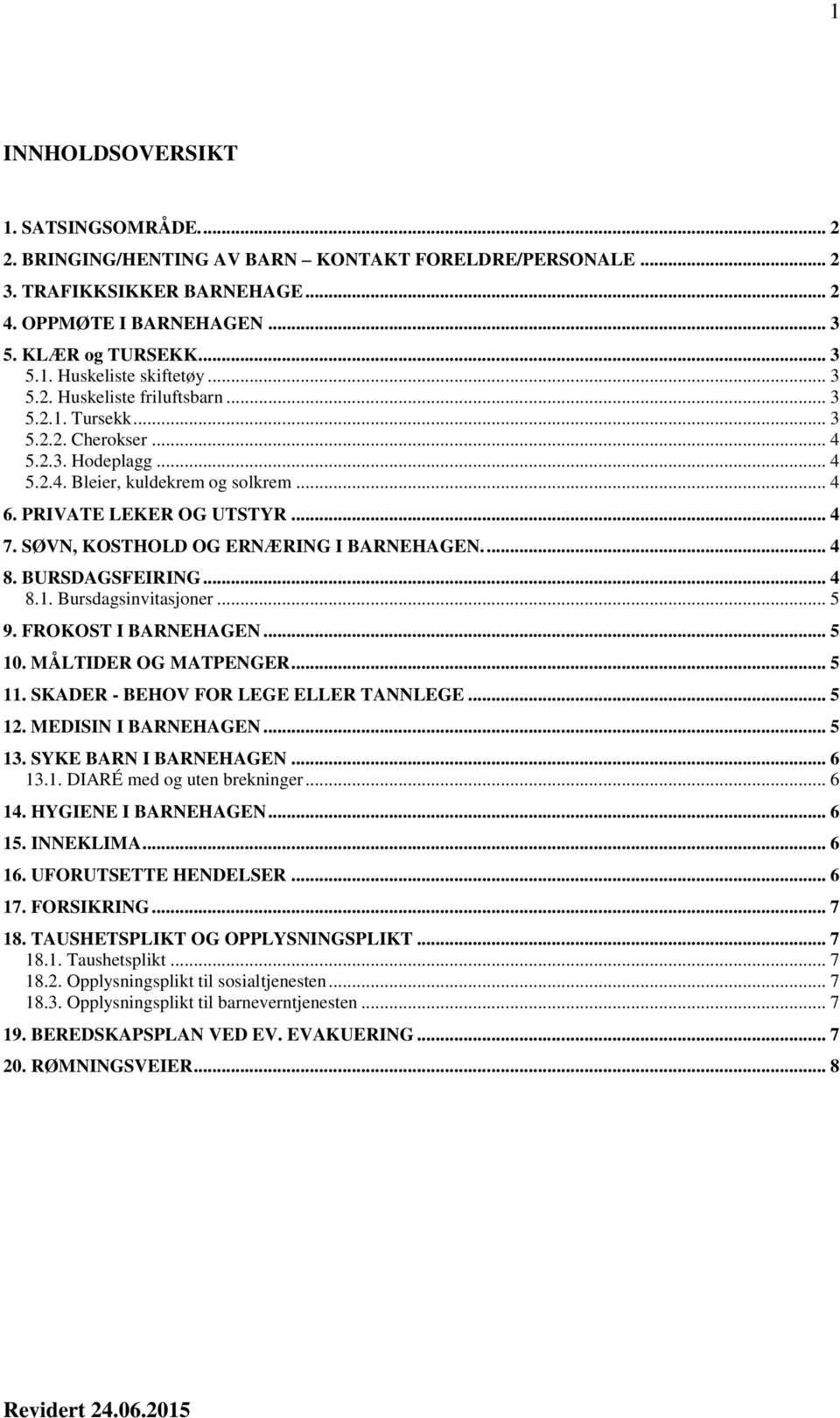 SØVN, KOSTHOLD OG ERNÆRING I BARNEHAGEN.... 4 8. BURSDAGSFEIRING... 4 8.1. Bursdagsinvitasjoner... 5 9. FROKOST I BARNEHAGEN... 5 10. MÅLTIDER OG MATPENGER... 5 11.