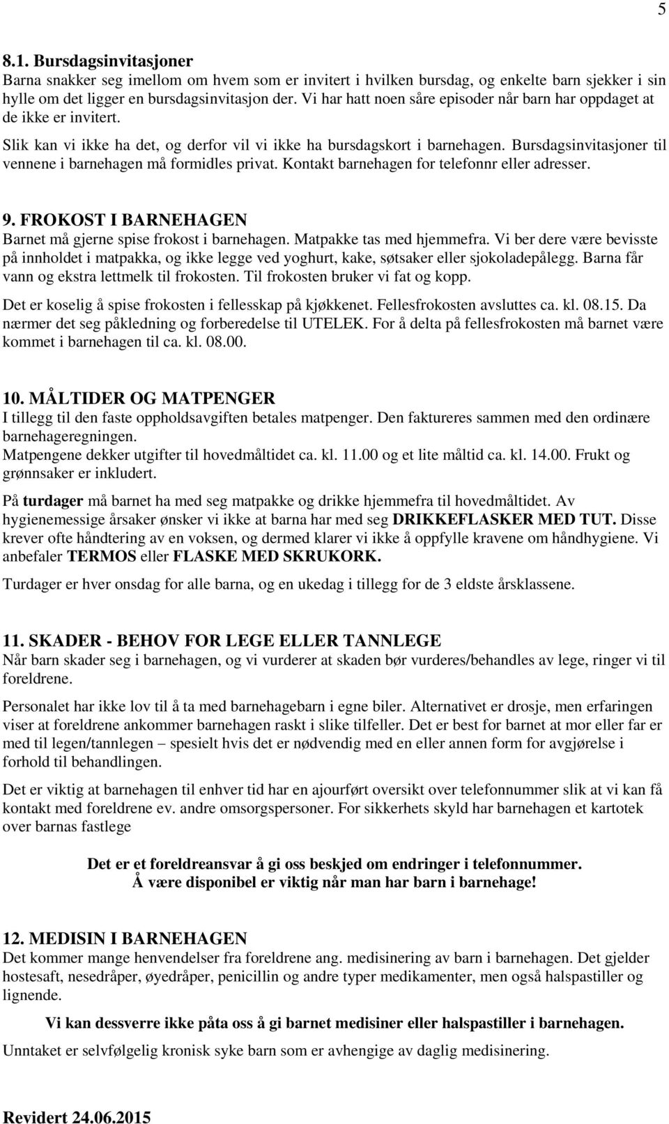 Bursdagsinvitasjoner til vennene i barnehagen må formidles privat. Kontakt barnehagen for telefonnr eller adresser. 9. FROKOST I BARNEHAGEN Barnet må gjerne spise frokost i barnehagen.