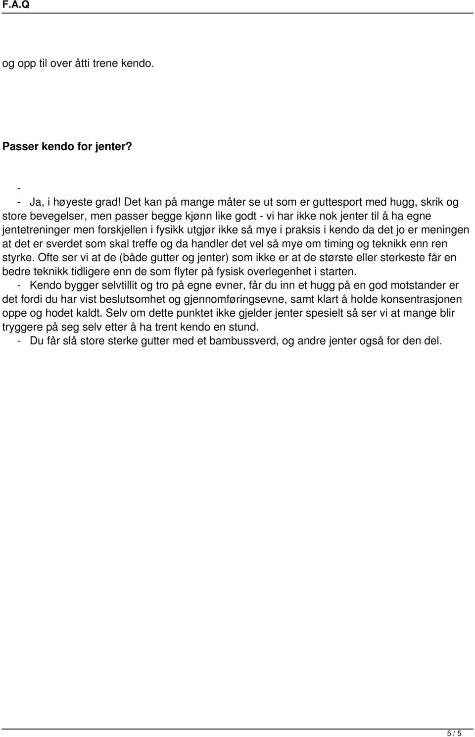 utgjør ikke så mye i praksis i kendo da det jo er meningen at det er sverdet som skal treffe og da handler det vel så mye om timing og teknikk enn ren styrke.