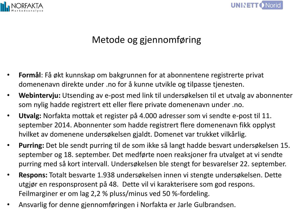 Utvalg: Norfakta mottak et register på 4.000 adresser som vi sendte e-post til. september 204. Abonnenter som hadde registrert flere domenenavn fikk opplyst hvilket av domenene undersøkelsen gjaldt.