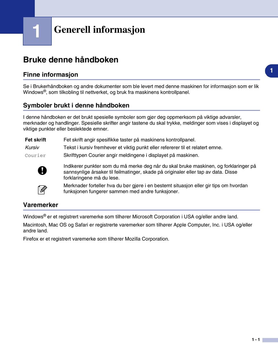 Symboler brukt i denne håndboken I denne håndboken er det brukt spesielle symboler som gjør deg oppmerksom på viktige advarsler, merknader og handlinger.