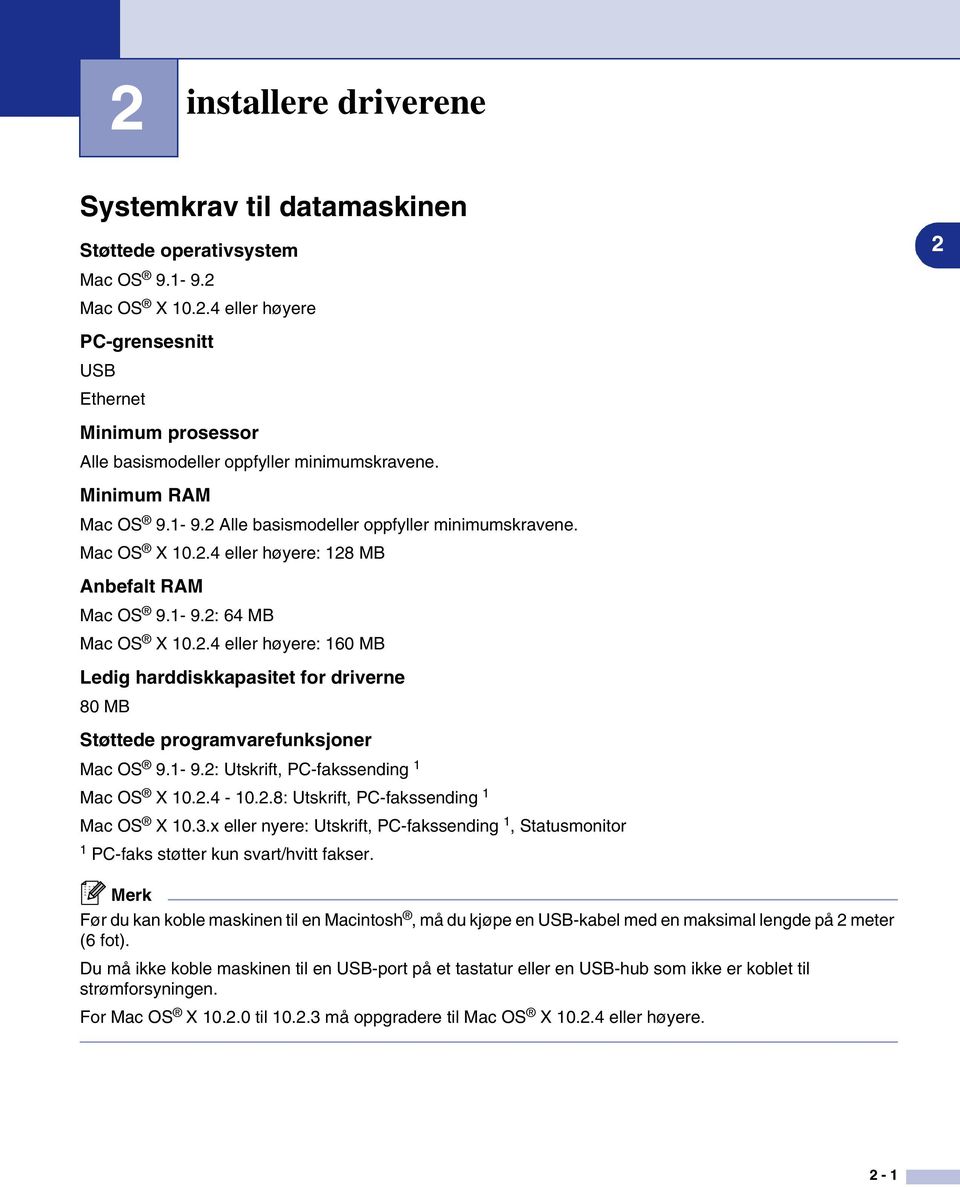 1-9.2: Utskrift, PC-fakssending 1 Mac OS X 10.2.4-10.2.8: Utskrift, PC-fakssending 1 Mac OS X 10.3.x eller nyere: Utskrift, PC-fakssending 1, Statusmonitor 1 PC-faks støtter kun svart/hvitt fakser.