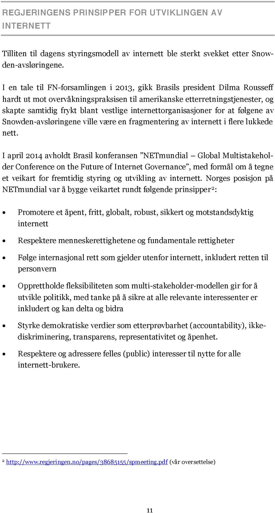 internettorganisasjoner for at følgene av Snowden-avsløringene ville være en fragmentering av internett i flere lukkede nett.