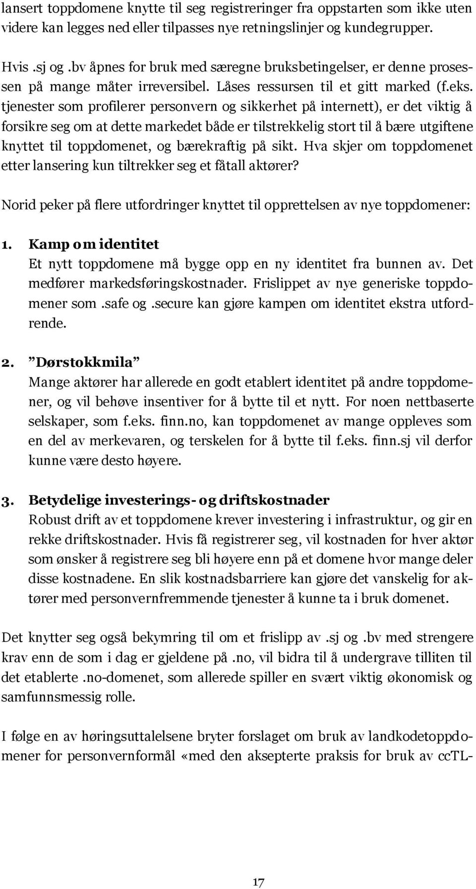 tjenester som profilerer personvern og sikkerhet på internett), er det viktig å forsikre seg om at dette markedet både er tilstrekkelig stort til å bære utgiftene knyttet til toppdomenet, og