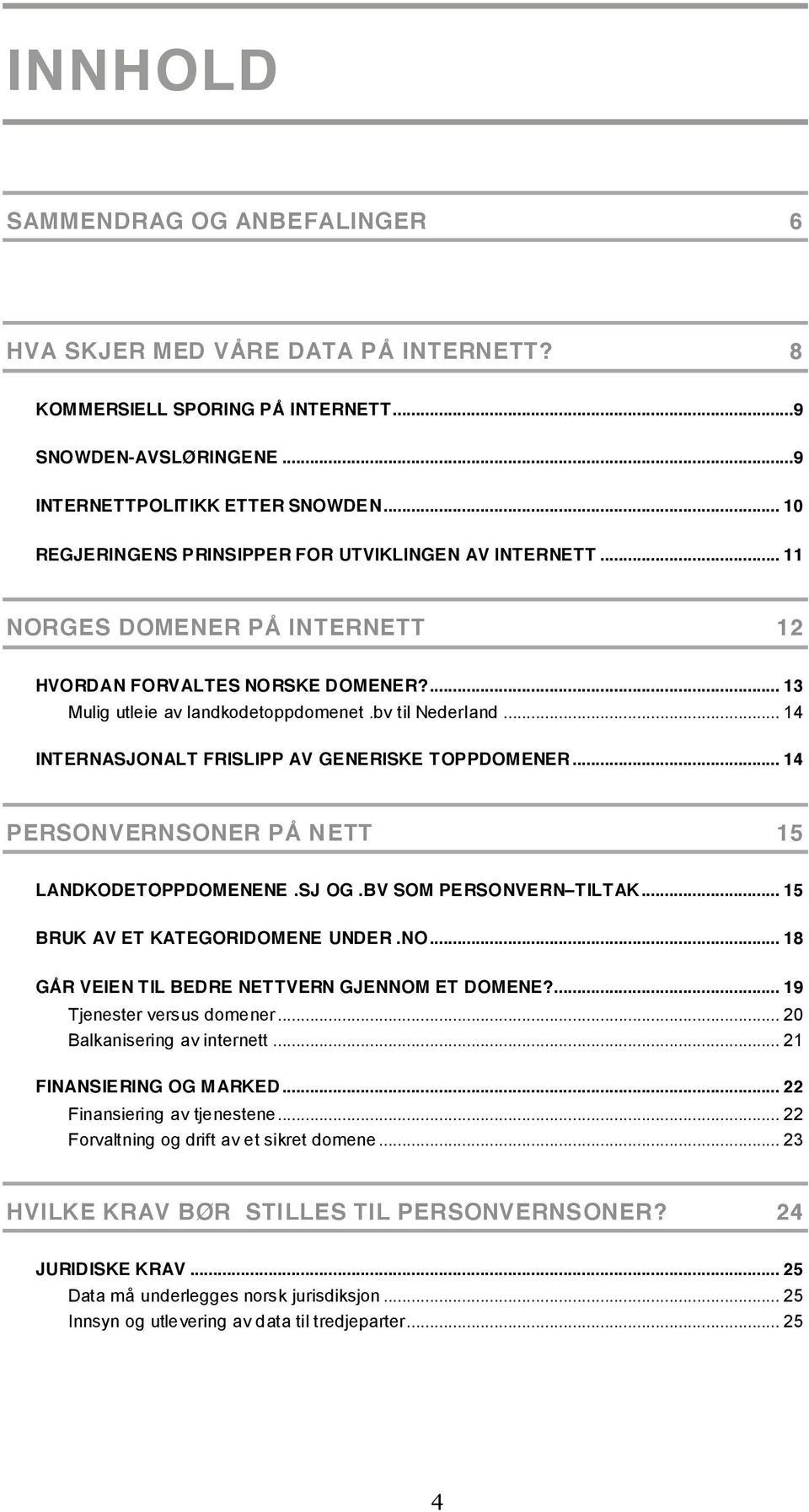 .. 14 INTERNASJONALT FRISLIPP AV GENERISKE TOPPDOMENER... 14 PERSONVERNSONER PÅ NETT 15 LANDKODETOPPDOMENENE.SJ OG.BV SOM PERSONVERN TILTAK... 15 BRUK AV ET KATEGORIDOMENE UNDER.NO.