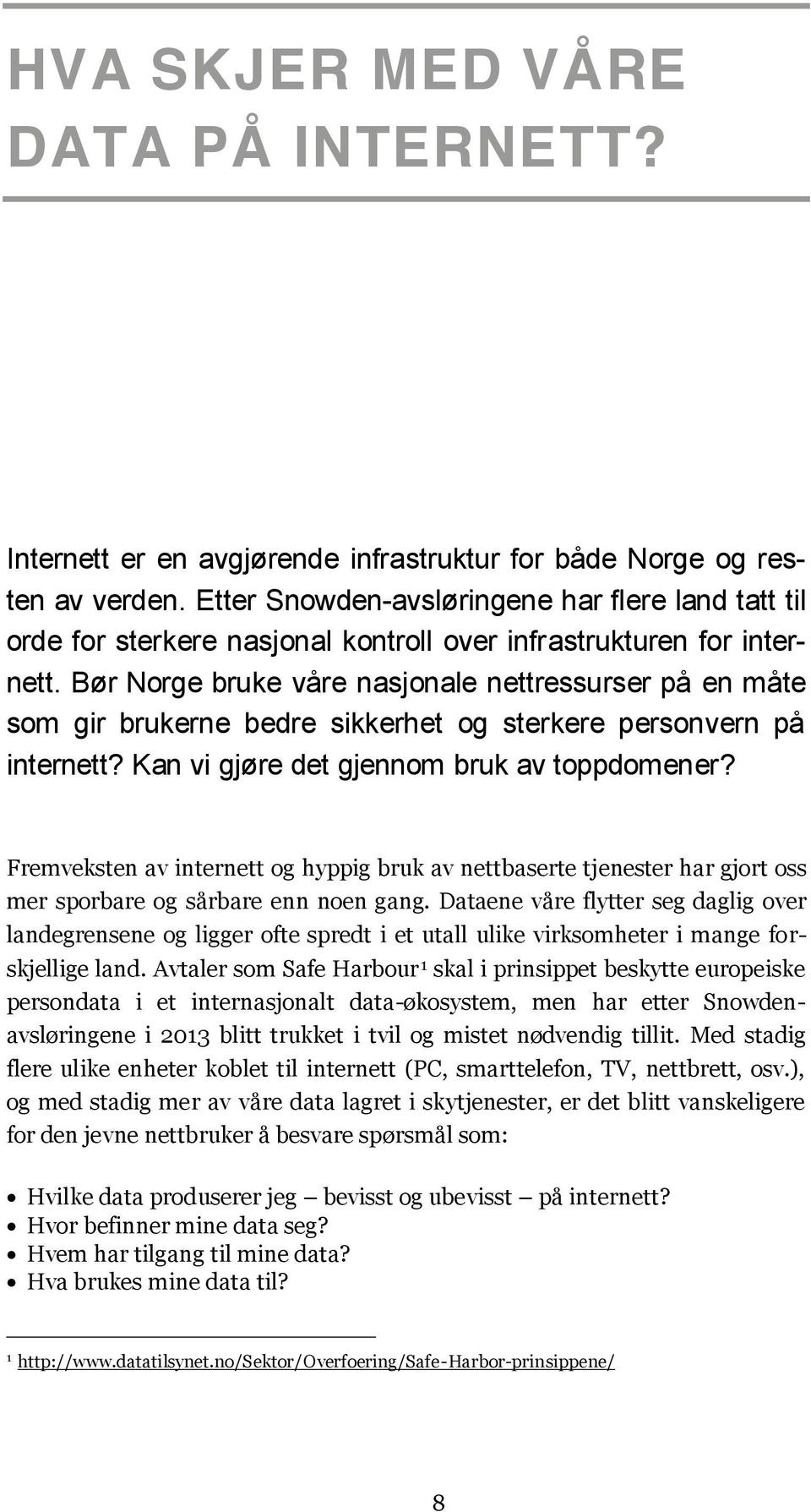 Bør Norge bruke våre nasjonale nettressurser på en måte som gir brukerne bedre sikkerhet og sterkere personvern på internett? Kan vi gjøre det gjennom bruk av toppdomener?