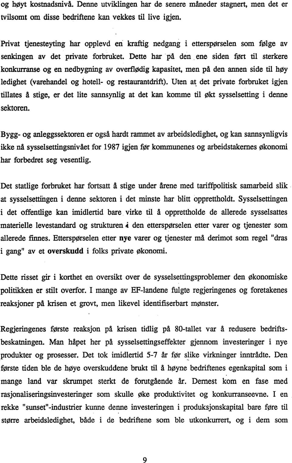 ene siden ført til sterkere konkurranse og en nedbygning av overflødig kapasitet, men på den annen side til høy ledighet (varehandel og hotell- og restaurantdrift).