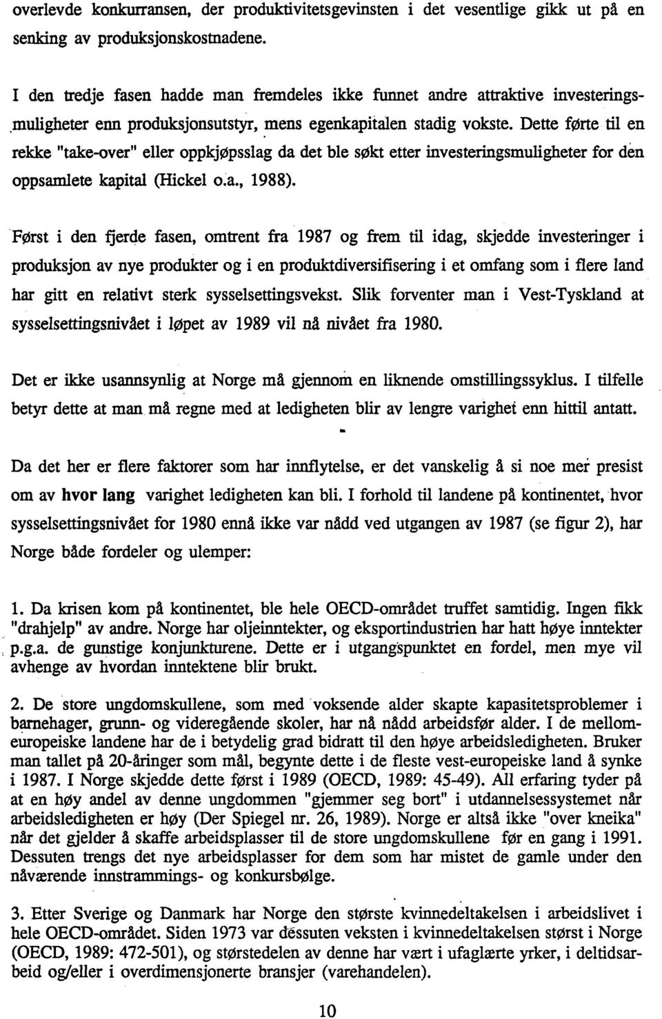 Dette førte til en rekke "take-over" eller oppkjøpsslag da det ble søkt etter investeringsmuligheter for dtm oppsamlete kapital (Hickel o;a., 1988).