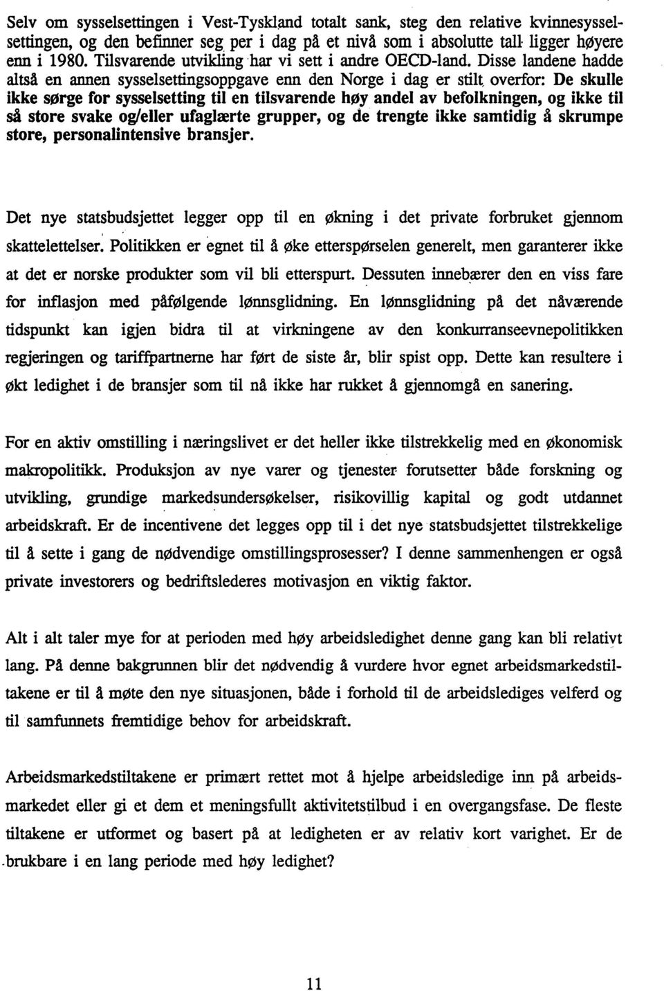 Disse landene hadde altså en annen sysselsettingsoppgave enn den Norge i dag er stilt, overfor: De skulle ikke sørge for sysselsetting til en tilsvarende høy andel av befolkningen, og ikke til så