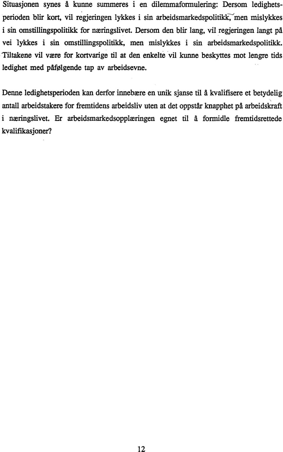 "Tiltakene vil være for kortvarige til at den enkelte vil kunne beskyttes mot lengre tids ledighet med påfølgende tap av arbeidsevne.